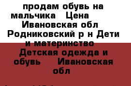 продам обувь на мальчика › Цена ­ 150 - Ивановская обл., Родниковский р-н Дети и материнство » Детская одежда и обувь   . Ивановская обл.